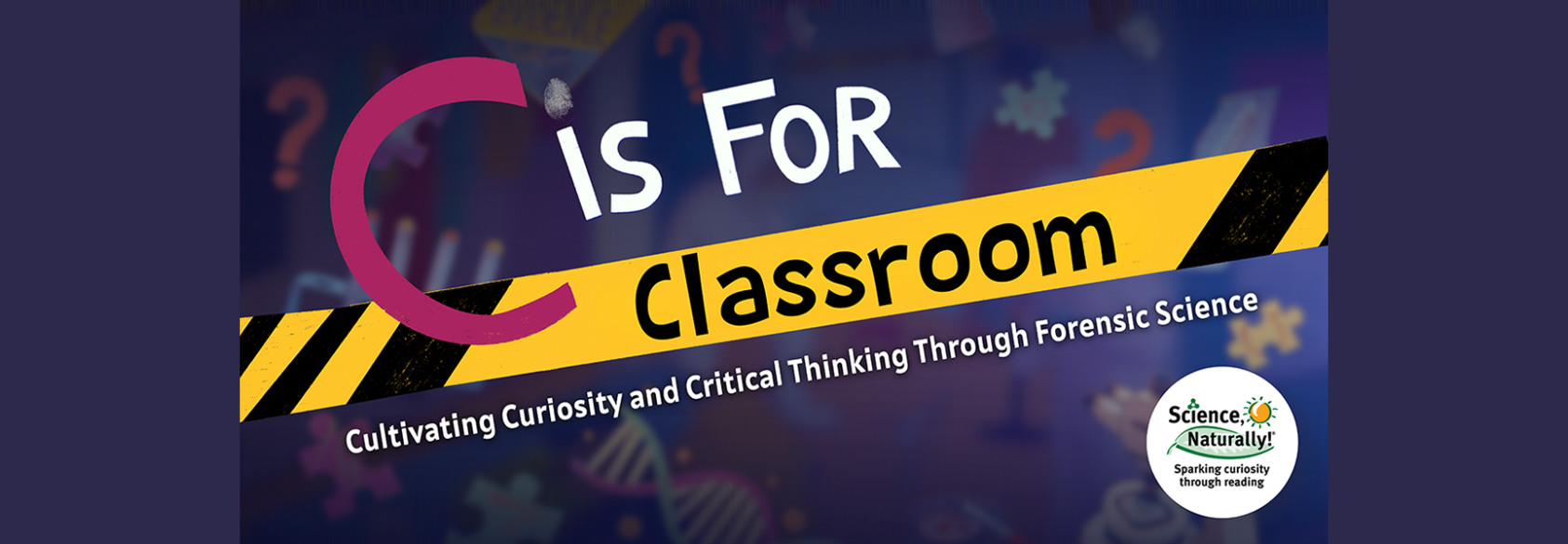 C Is for Classroom: Cultivating Curiosity and Critical Thinking Through Forensic Science